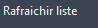 2. Rafraichir liste